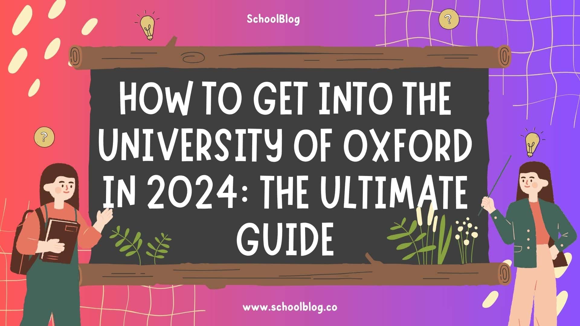 How to Get into The University of Oxford in 2024: The Ultimate Guide